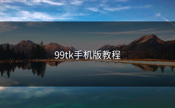 99tk手机版教程 99tk手机版教程