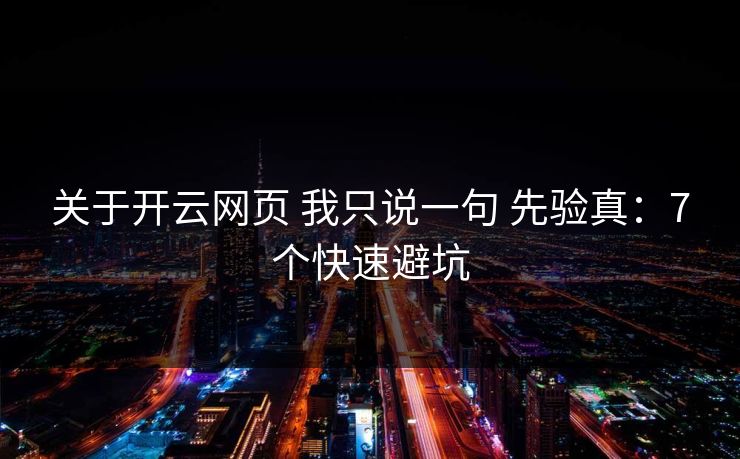 关于开云网页 我只说一句 先验真：7个快速避坑