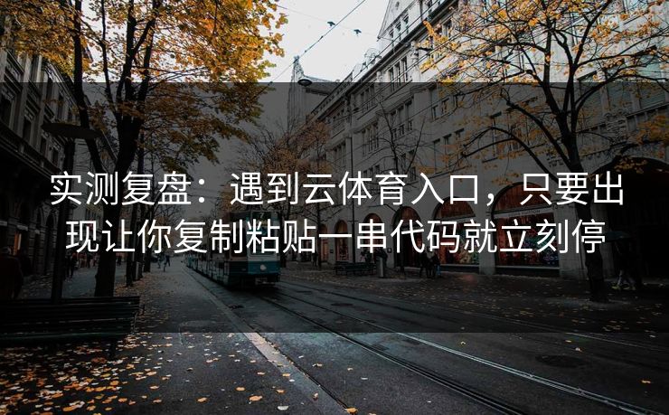 实测复盘：遇到云体育入口，只要出现让你复制粘贴一串代码就立刻停