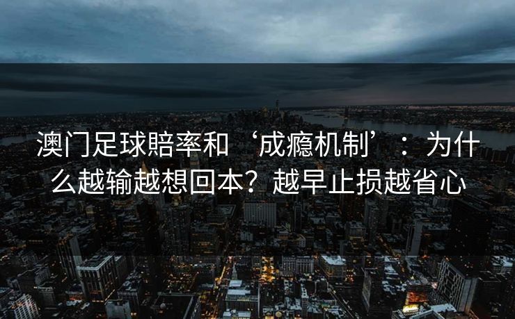 澳门足球賠率和‘成瘾机制’：为什么越输越想回本？越早止损越省心