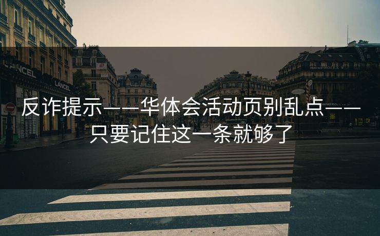 反诈提示——华体会活动页别乱点——只要记住这一条就够了
