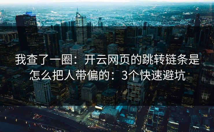 我查了一圈：开云网页的跳转链条是怎么把人带偏的：3个快速避坑